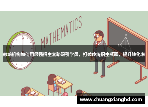 教培机构如何用最强招生套路吸引学员，打破传统招生瓶颈，提升转化率