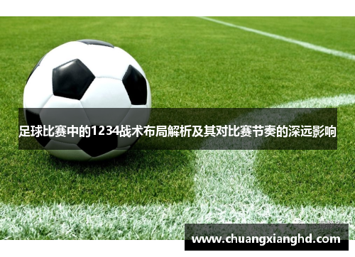 足球比赛中的1234战术布局解析及其对比赛节奏的深远影响