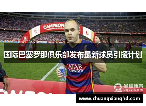 国际巴塞罗那俱乐部发布最新球员引援计划