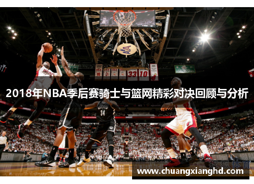 2018年NBA季后赛骑士与篮网精彩对决回顾与分析
