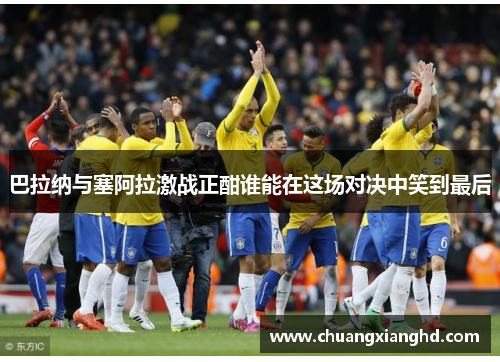 巴拉纳与塞阿拉激战正酣谁能在这场对决中笑到最后