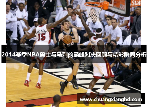 2014赛季NBA勇士与马刺的巅峰对决回顾与精彩瞬间分析